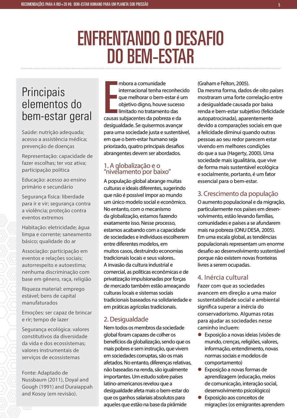 para ir e vir; segurança contra a violência; proteção contra eventos extremos Habitação: eletricidade; água limpa e corrente; saneamento básico; qualidade do ar Associação: participação em eventos e