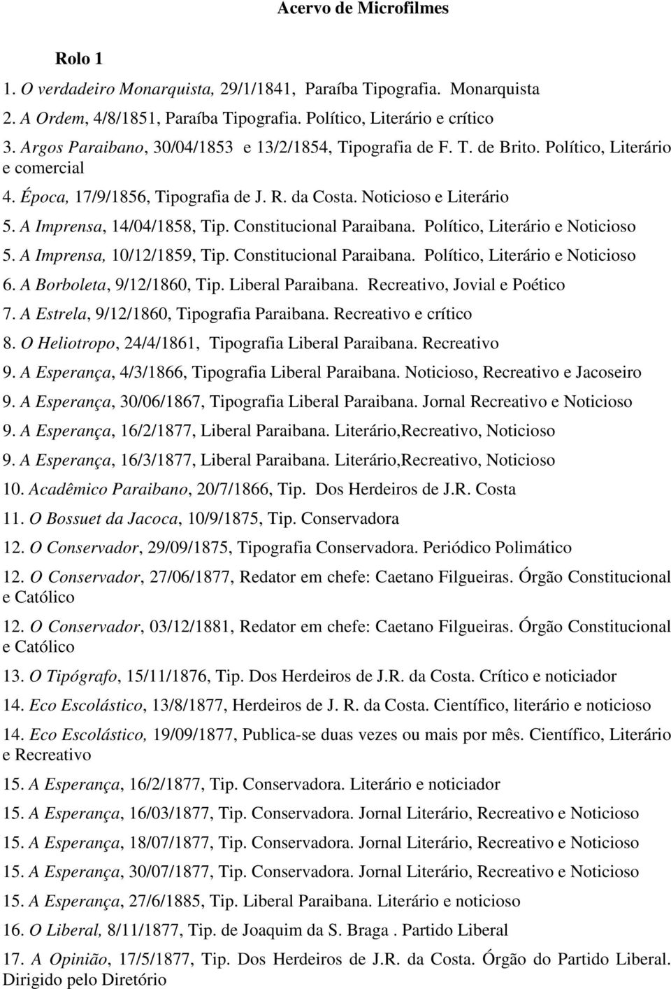 A Imprensa, 14/04/1858, Tip. Constitucional Paraibana. Político, Literário e Noticioso 5. A Imprensa, 10/12/1859, Tip. Constitucional Paraibana. Político, Literário e Noticioso 6.