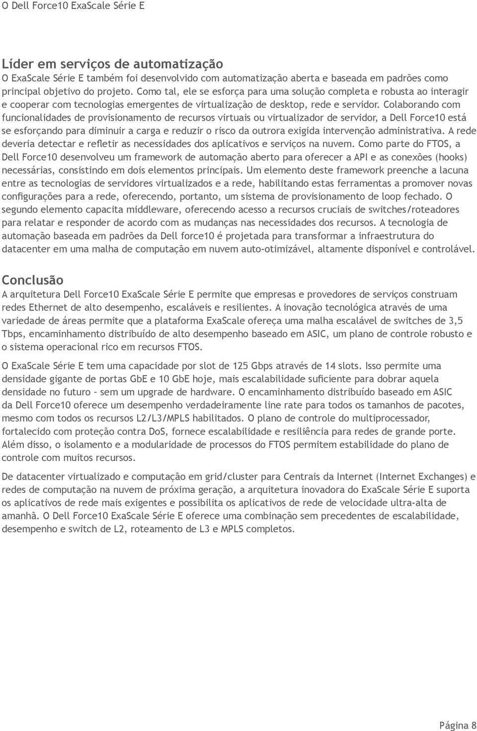 Colaborando com funcionalidades de provisionamento de recursos virtuais ou virtualizador de servidor, a Dell Force10 está se esforçando para diminuir a carga e reduzir o risco da outrora exigida