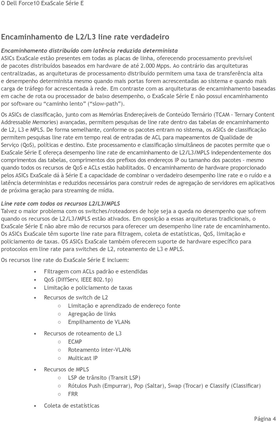 Ao contrário das arquiteturas centralizadas, as arquiteturas de processamento distribuído permitem uma taxa de transferência alta e desempenho determinista mesmo quando mais portas forem