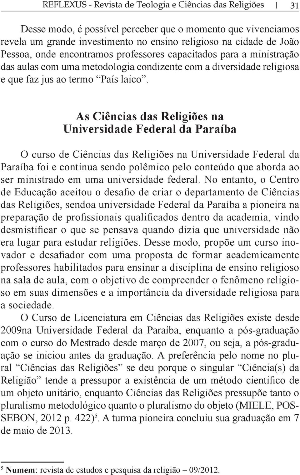 de Ciências das Religiões na Universidade Federal da Paraíba foi e continua sendo polêmico pelo conteúdo que aborda ao ser ministrado em uma universidade federal.