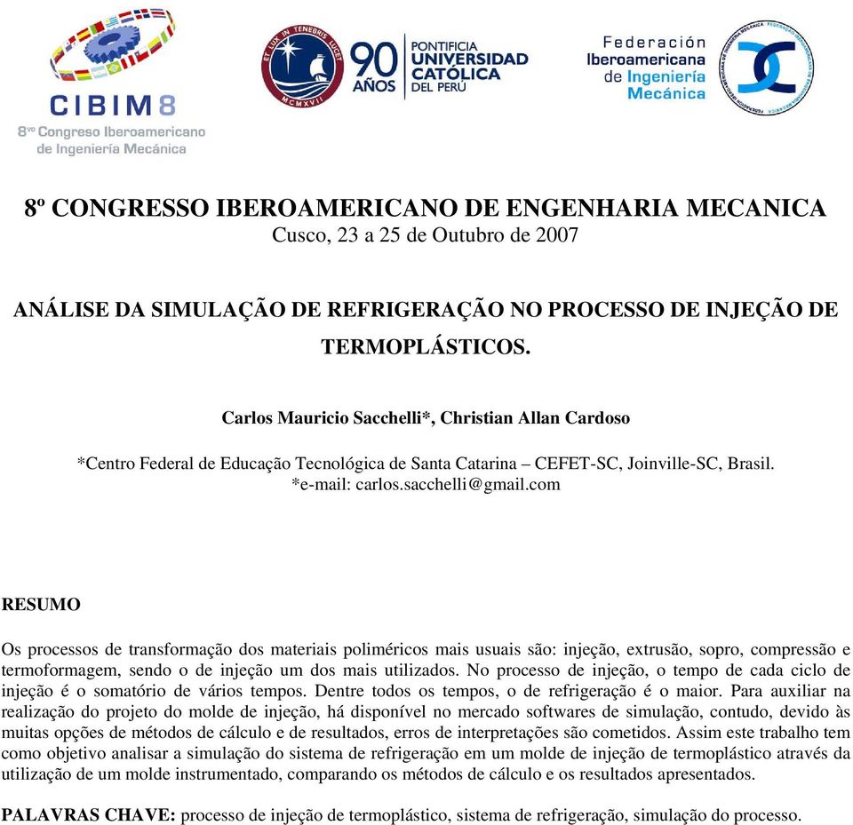 com RESUMO Os processos de transformação dos materiais poliméricos mais usuais são: injeção, extrusão, sopro, compressão e termoformagem, sendo o de injeção um dos mais utilizados.