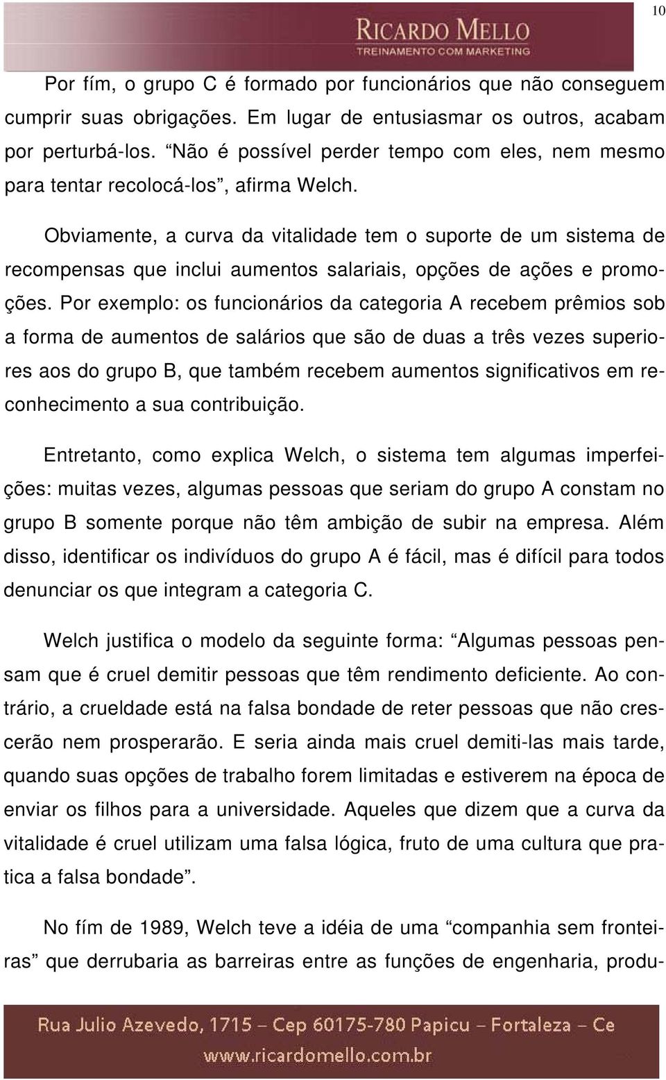 Obviamente, a curva da vitalidade tem o suporte de um sistema de recompensas que inclui aumentos salariais, opções de ações e promoções.