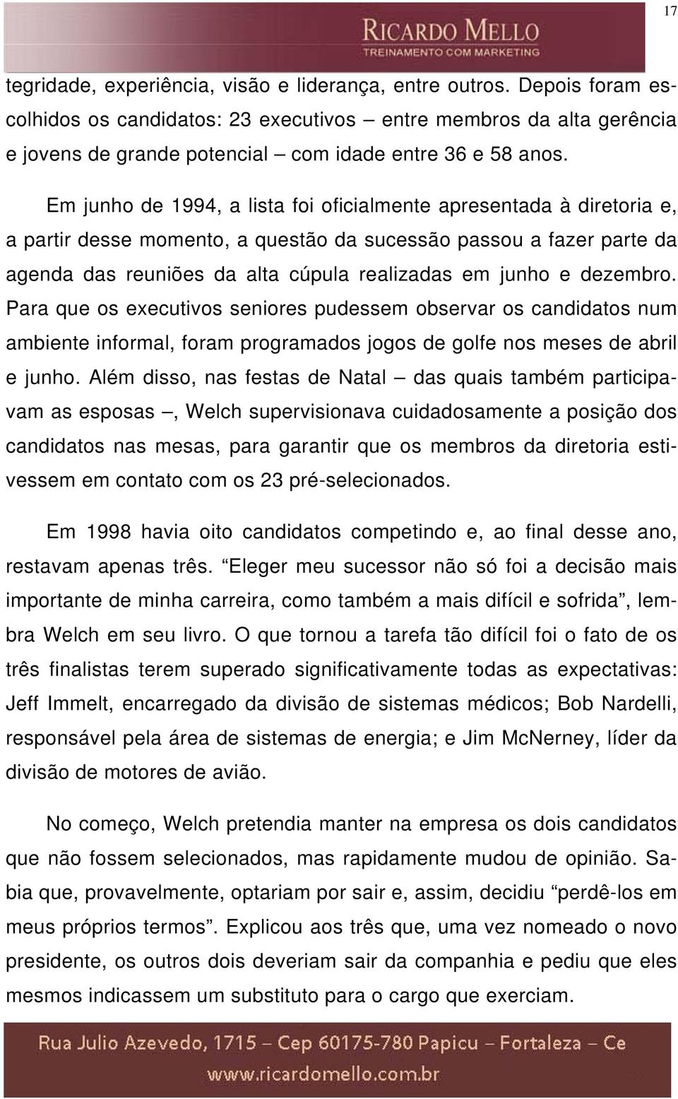 Em junho de 1994, a lista foi oficialmente apresentada à diretoria e, a partir desse momento, a questão da sucessão passou a fazer parte da agenda das reuniões da alta cúpula realizadas em junho e