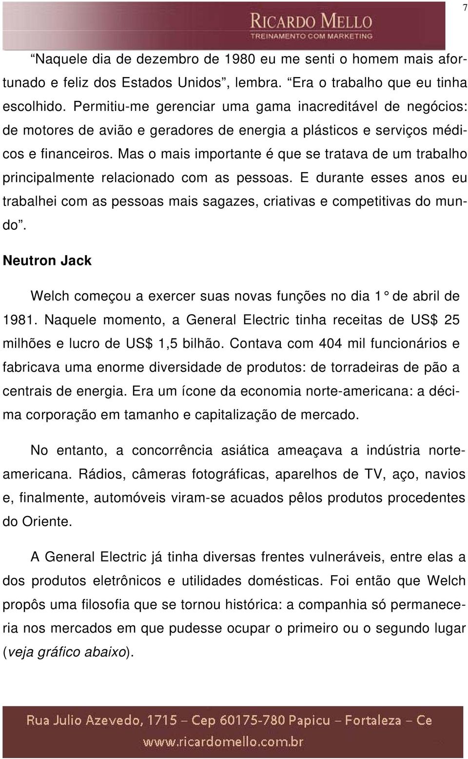 Mas o mais importante é que se tratava de um trabalho principalmente relacionado com as pessoas. E durante esses anos eu trabalhei com as pessoas mais sagazes, criativas e competitivas do mundo.