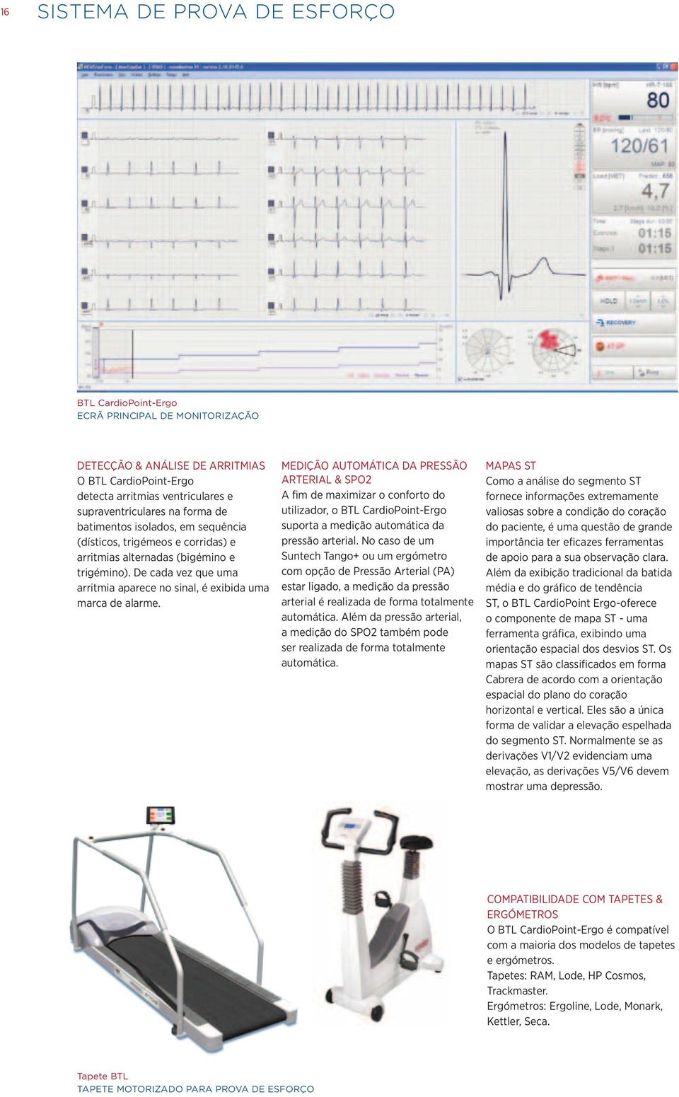 MEDIÇÃO AUTOMÁTICA DA PRESSÃO ARTERIAL & SPO2 A fim de maximizar o conforto do utilizador, o BTL CardioPoint-Ergo suporta a medição automática da pressão arterial.