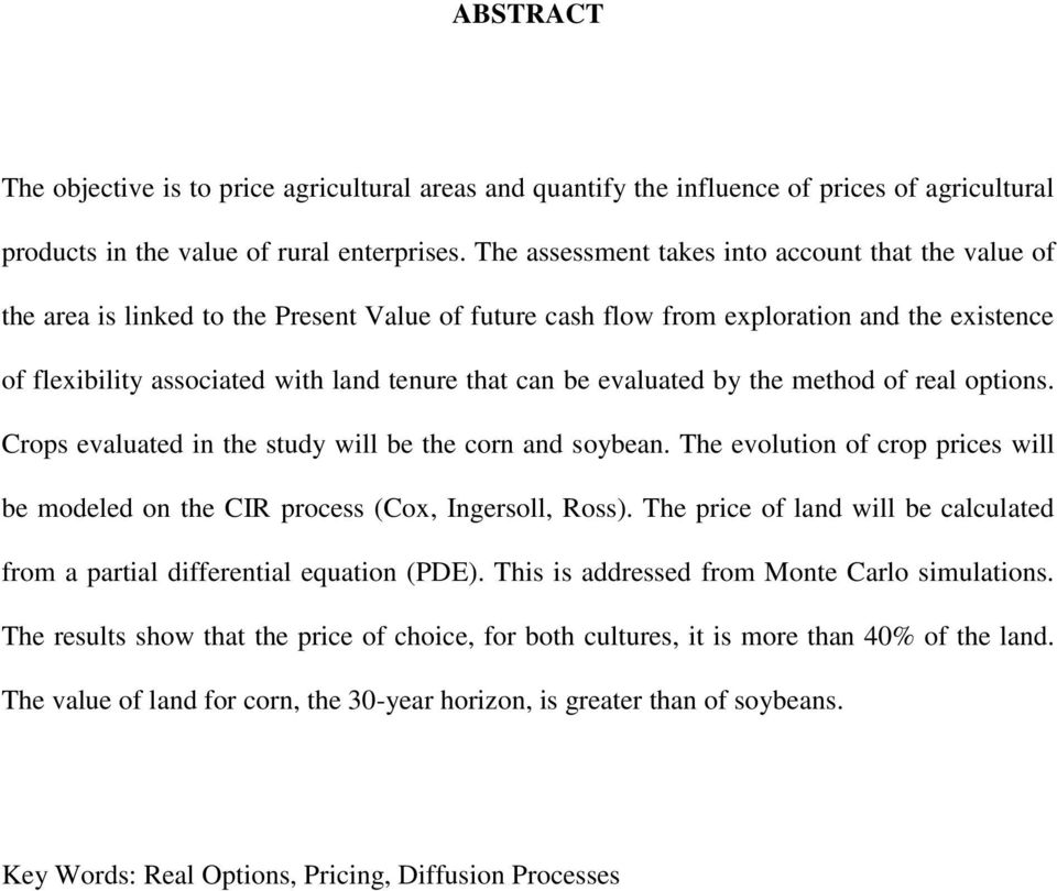 be evaluated by the method of real options. Crops evaluated in the study will be the corn and soybean. The evolution of crop prices will be modeled on the CIR process (Cox, Ingersoll, Ross).