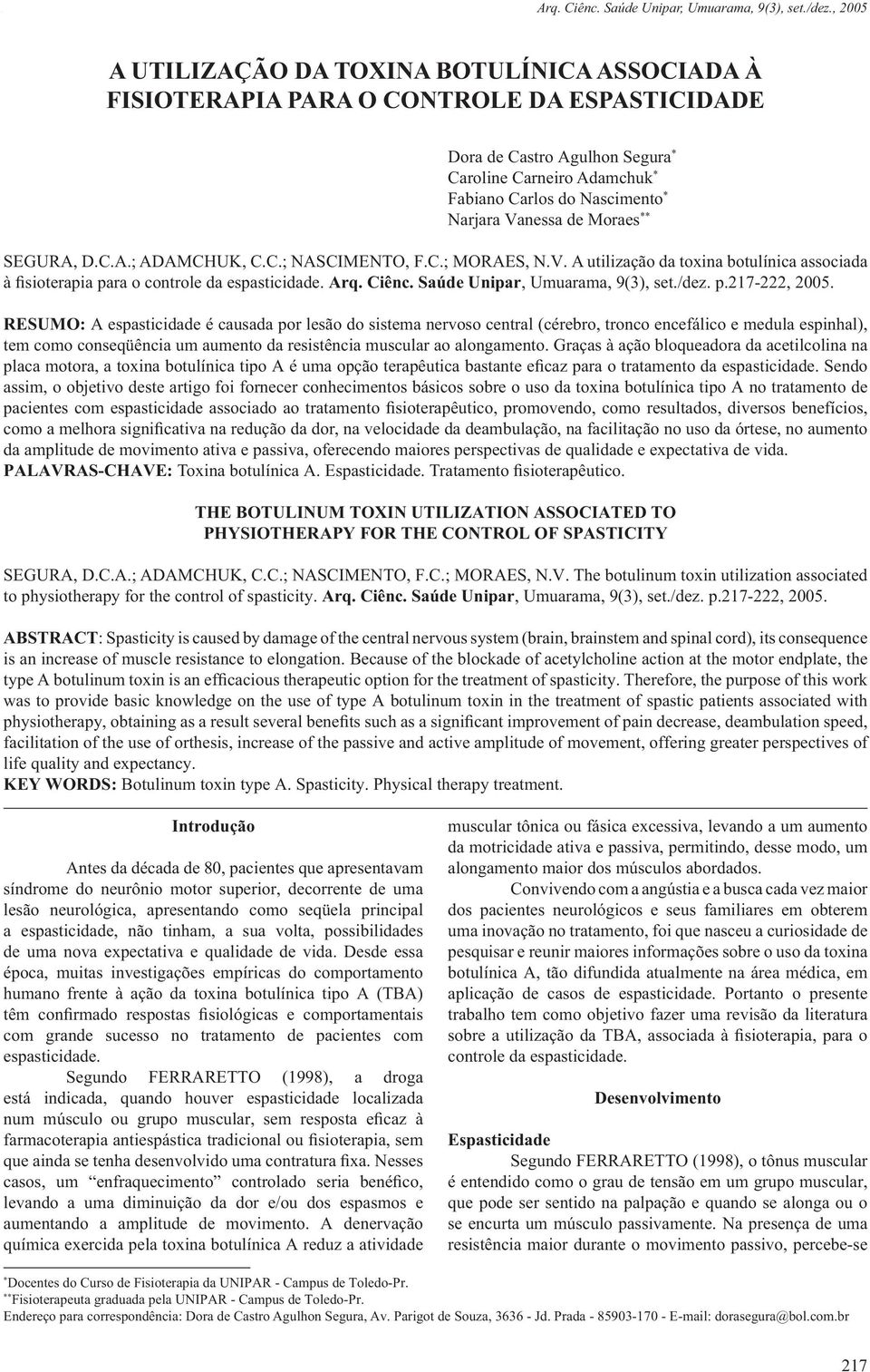 Vanessa de Moraes ** SEGURA, D.C.A.; ADAMCHUK, C.C.; NASCIMENTO, F.C.; MORAES, N.V. A utilização da toxina botulínica associada à fisioterapia para o controle da espasticidade. Arq. Ciênc.