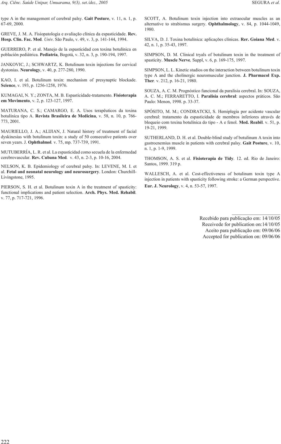 3, p. 190-194, 1997. JANKOVIC, J.; SCHWARTZ, K. Botulinum toxin injections for cervical dystonias. Neurology, v. 40, p. 277-280, 1990. KAO, I. et al.