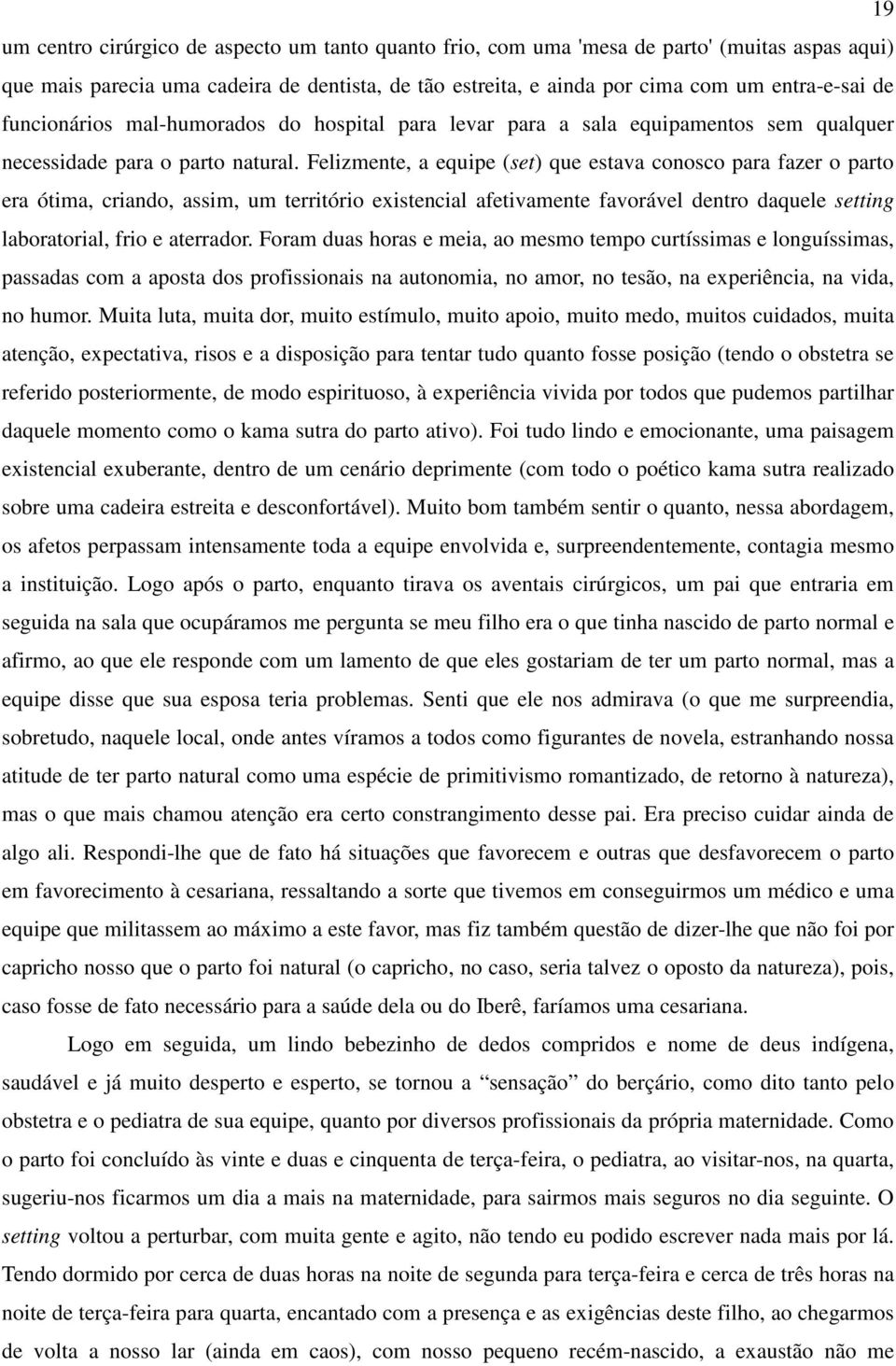 Felizmente, a equipe (set) que estava conosco para fazer o parto era ótima, criando, assim, um território existencial afetivamente favorável dentro daquele setting laboratorial, frio e aterrador.