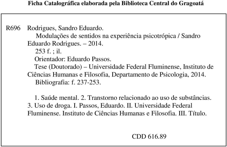 Tese (Doutorado) Universidade Federal Fluminense, Instituto de Ciências Humanas e Filosofia, Departamento de Psicologia, 2014. Bibliografia: f.