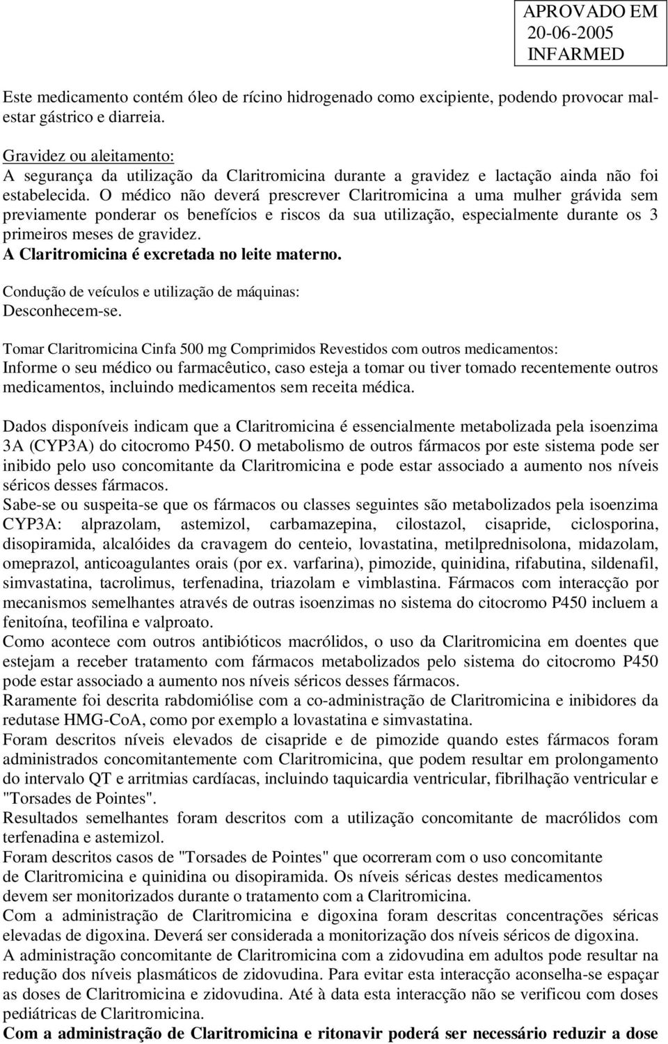 O médico não deverá prescrever Claritromicina a uma mulher grávida sem previamente ponderar os benefícios e riscos da sua utilização, especialmente durante os 3 primeiros meses de gravidez.