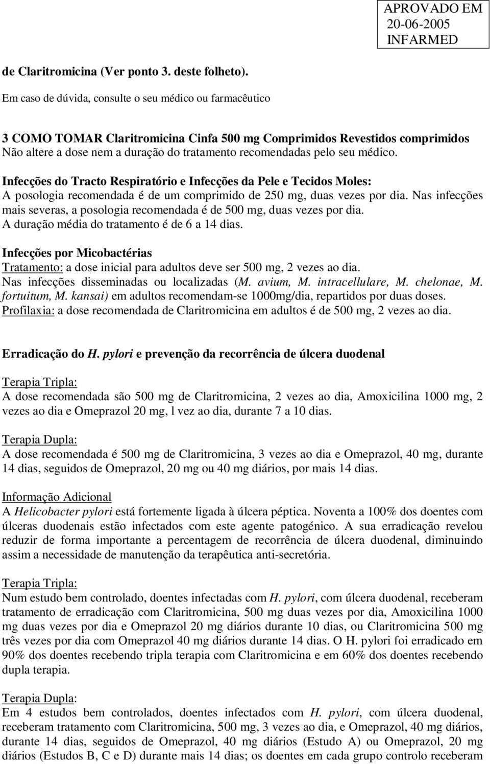 seu médico. Infecções do Tracto Respiratório e Infecções da Pele e Tecidos Moles: A posologia recomendada é de um comprimido de 250 mg, duas vezes por dia.