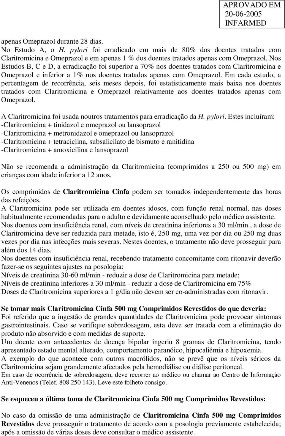 Em cada estudo, a percentagem de recorrência, seis meses depois, foi estatisticamente mais baixa nos doentes tratados com Claritromicina e Omeprazol relativamente aos doentes tratados apenas com