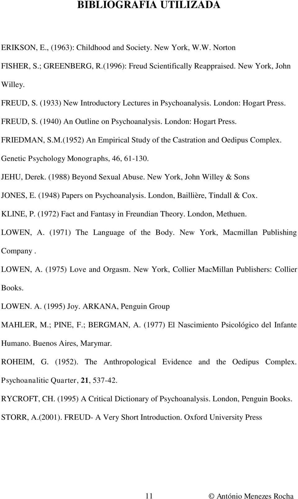 N, S.M.(1952) An Empirical Study of the Castration and Oedipus Complex. Genetic Psychology Monographs, 46, 61-130. JEHU, Derek. (1988) Beyond Sexual Abuse. New York, John Willey & Sons JONES, E.