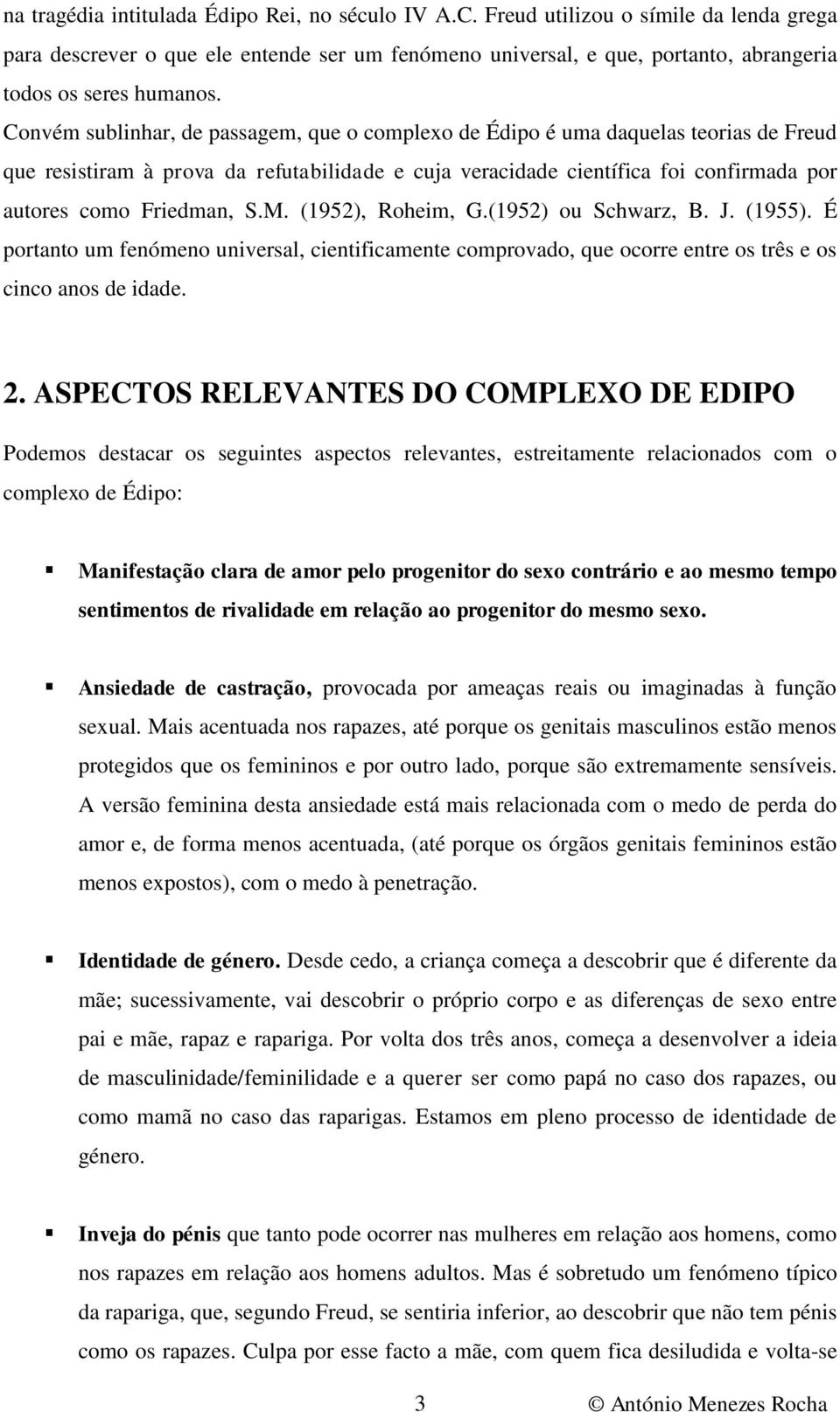 Convém sublinhar, de passagem, que o complexo de Édipo é uma daquelas teorias de Freud que resistiram à prova da refutabilidade e cuja veracidade científica foi confirmada por autores como Friedman,