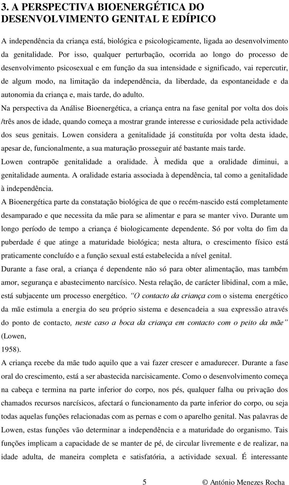 independência, da liberdade, da espontaneidade e da autonomia da criança e, mais tarde, do adulto.