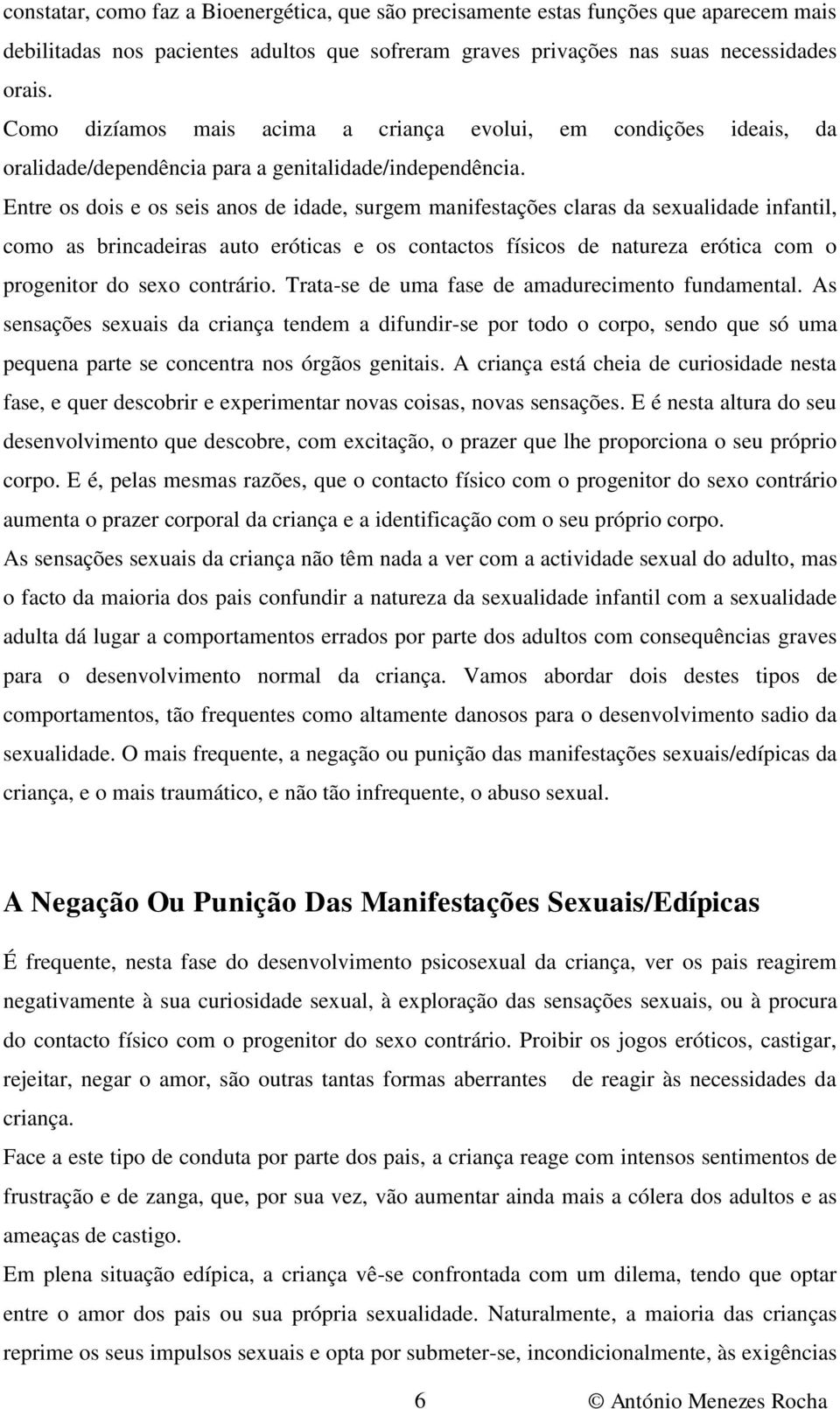 Entre os dois e os seis anos de idade, surgem manifestações claras da sexualidade infantil, como as brincadeiras auto eróticas e os contactos físicos de natureza erótica com o progenitor do sexo