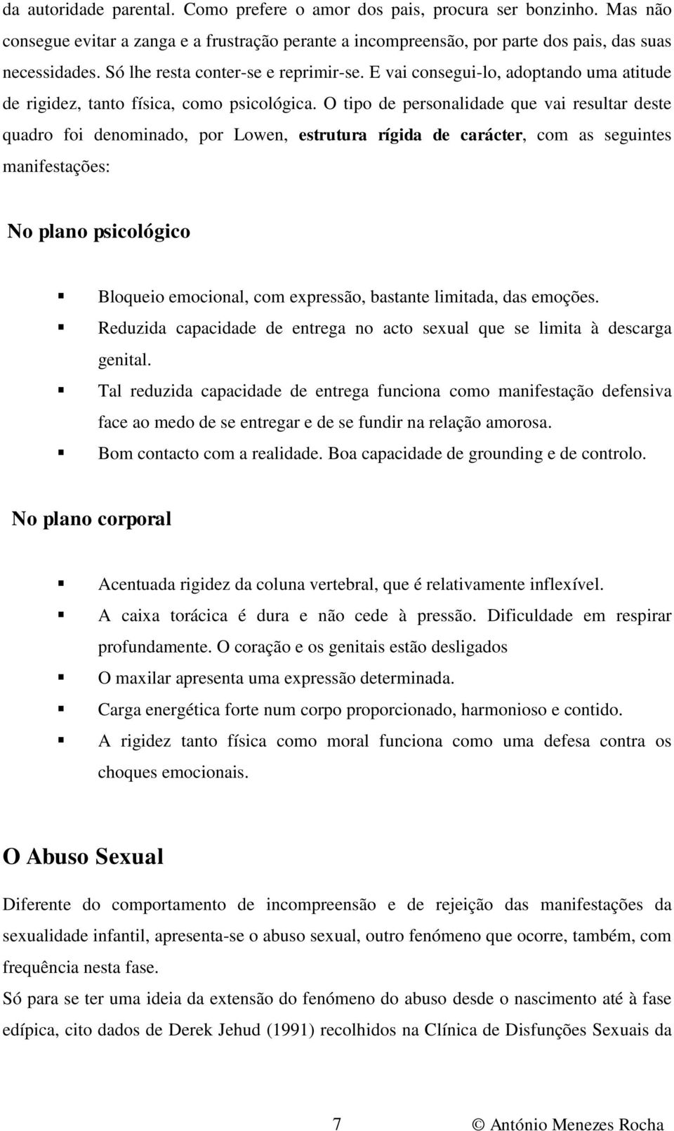 O tipo de personalidade que vai resultar deste quadro foi denominado, por Lowen, estrutura rígida de carácter, com as seguintes manifestações: No plano psicológico Bloqueio emocional, com expressão,