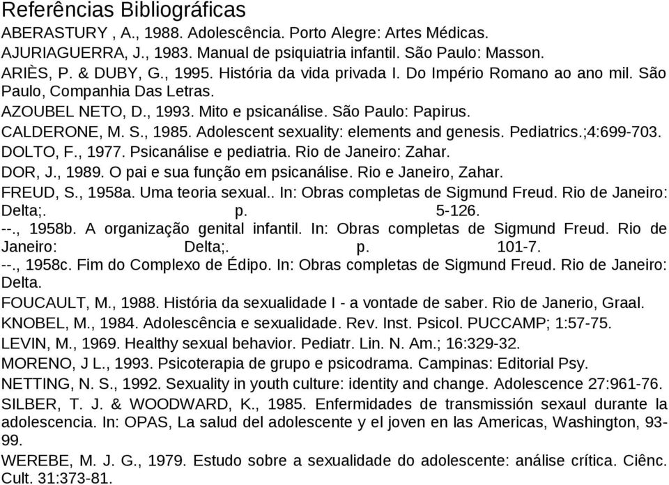 Adolescent sexuality: elements and genesis. Pediatrics.;4:699-703. DOLTO, F., 1977. Psicanálise e pediatria. Rio de Janeiro: Zahar. DOR, J., 1989. O pai e sua função em psicanálise.