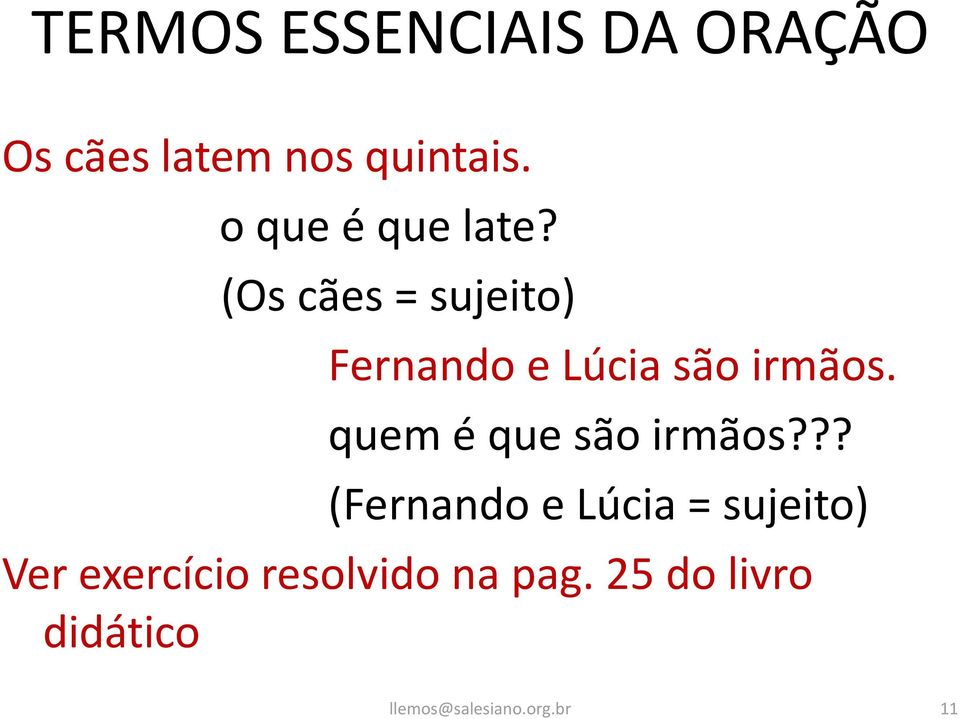 (Os cães = sujeito) Fernando e Lúcia são irmãos.