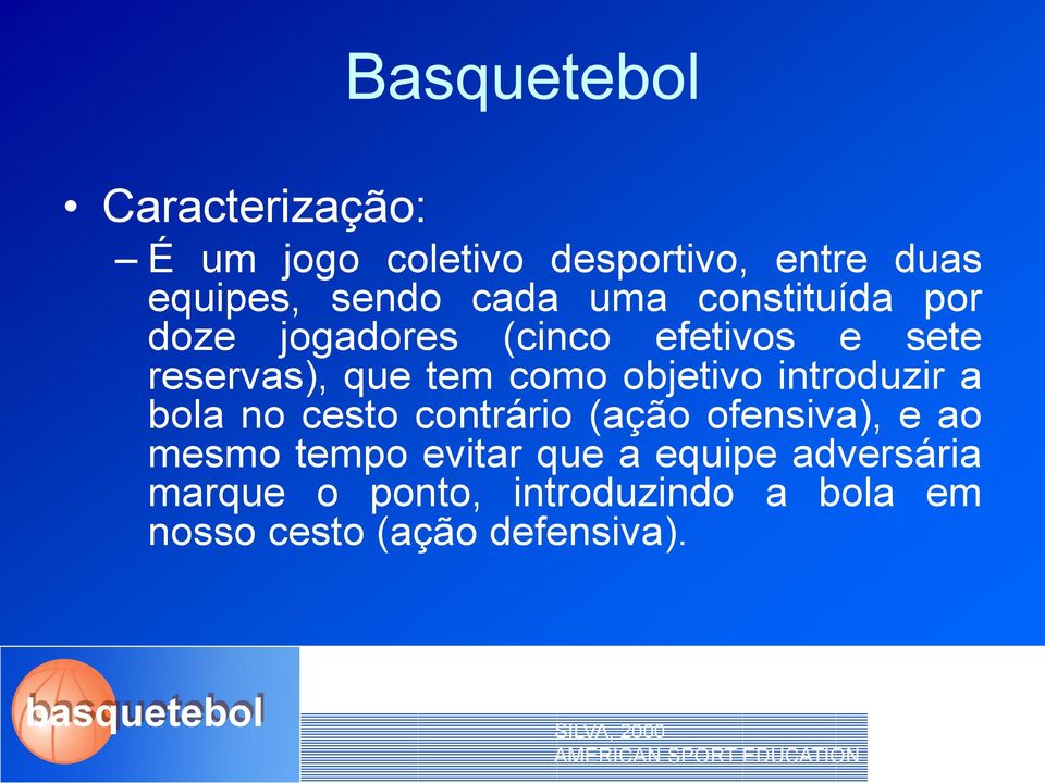 bola no cesto contrário (ação ofensiva), e ao mesmo tempo evitar que a equipe adversária marque o