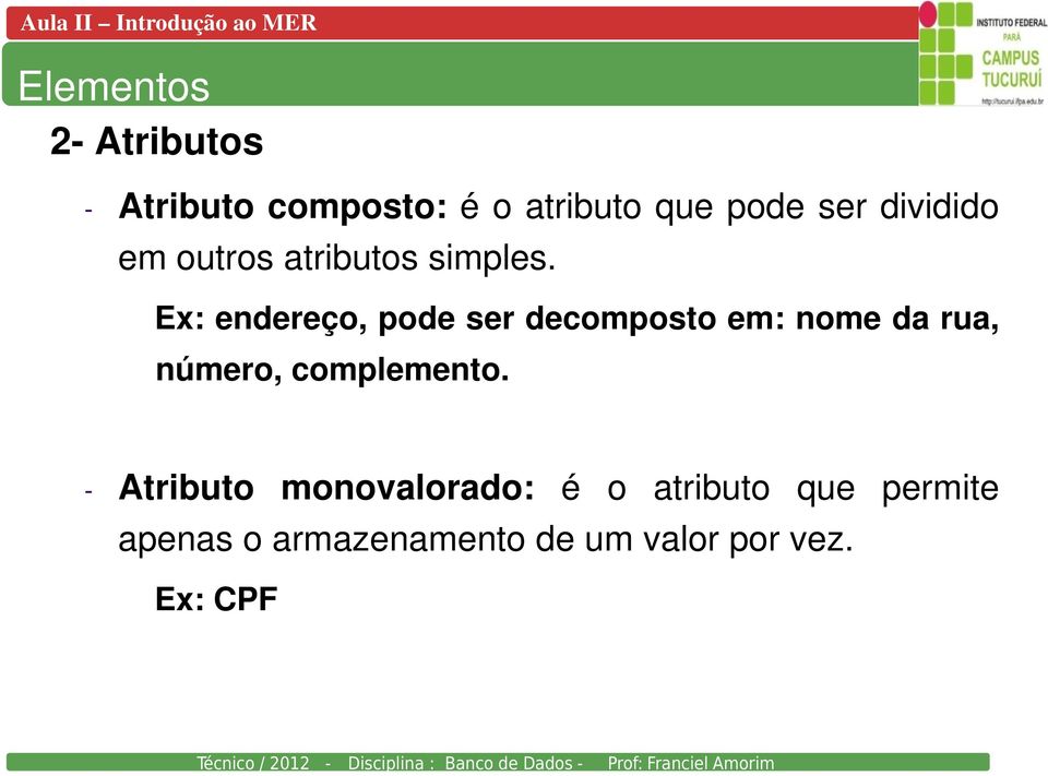 Ex: endereço, pode ser decomposto em: nome da rua, número, complemento.