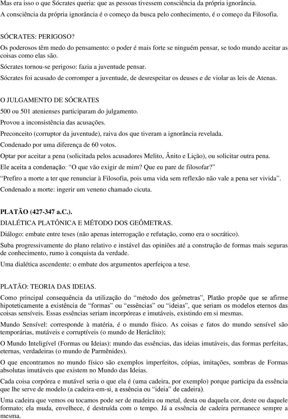 Sócrates foi acusado de corromper a juventude, de desrespeitar os deuses e de violar as leis de Atenas. O JULGAMENTO DE SÓCRATES 500 ou 501 atenienses participaram do julgamento.