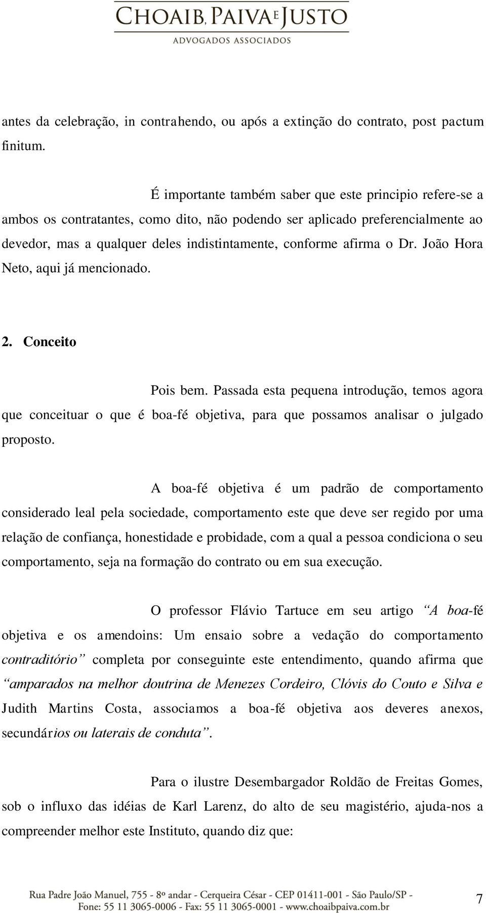 o Dr. João Hora Neto, aqui já mencionado. 2. Conceito Pois bem. Passada esta pequena introdução, temos agora que conceituar o que é boa-fé objetiva, para que possamos analisar o julgado proposto.