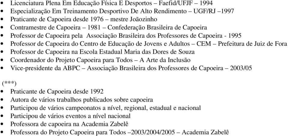 Jovens e Adultos CEM Prefeitura de Juiz de Fora Professor de Capoeira na Escola Estadual Maria das Dores de Souza Coordenador do Projeto Capoeira para Todos A Arte da Inclusão Vice-presidente da ABPC