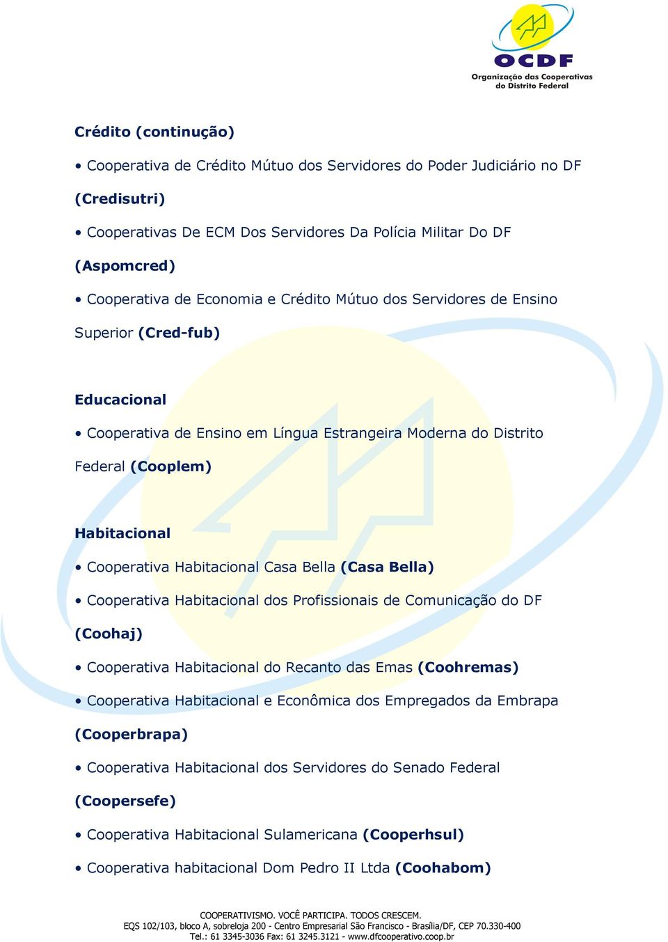 Bella (Casa Bella) Cooperativa Habitacional dos Profissionais de Comunicação do DF (Coohaj) Cooperativa Habitacional do Recanto das Emas (Coohremas) Cooperativa Habitacional e Econômica dos