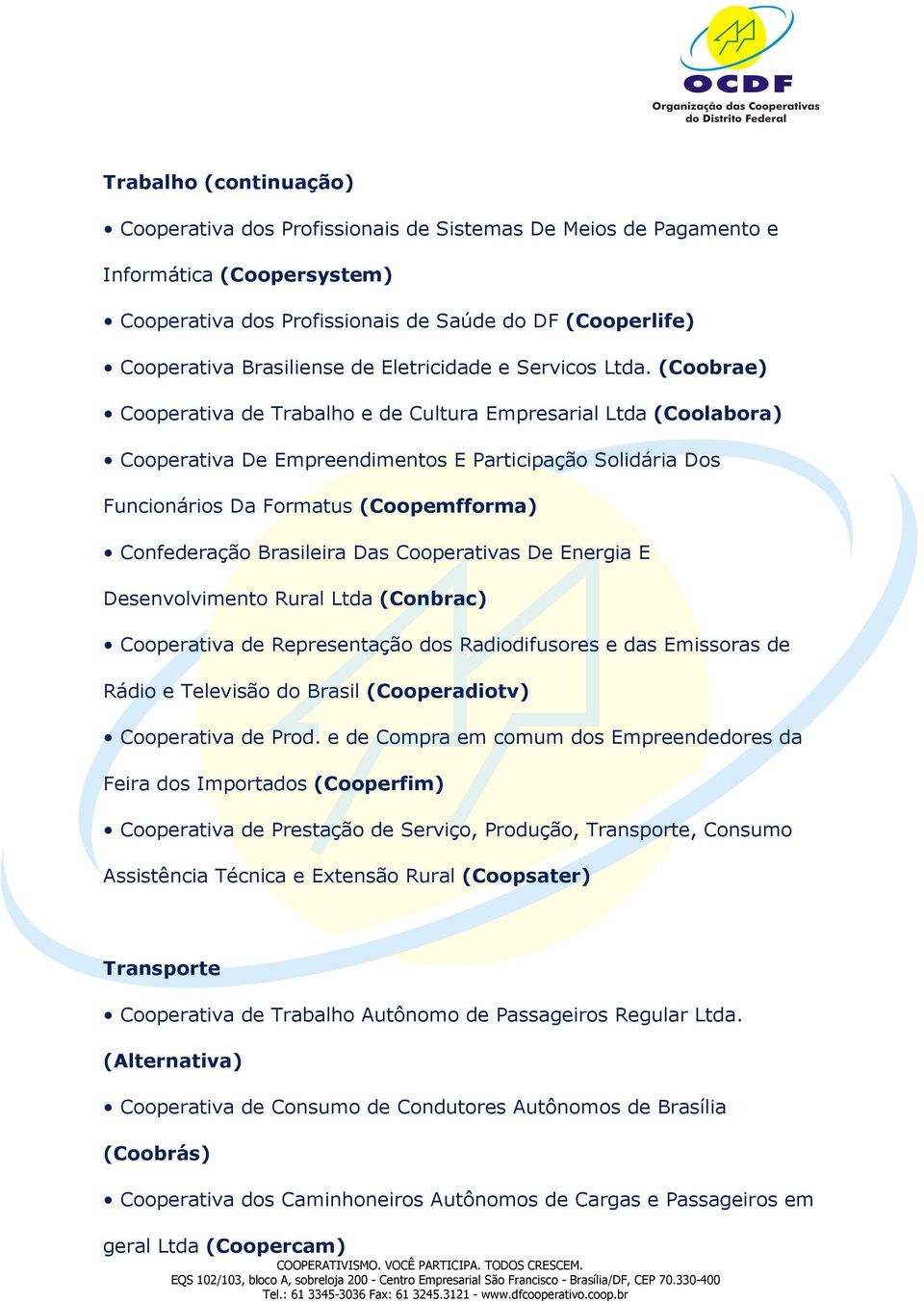 (Coobrae) Cooperativa de Trabalho e de Cultura Empresarial Ltda (Coolabora) Cooperativa De Empreendimentos E Participação Solidária Dos Funcionários Da Formatus (Coopemfforma) Confederação Brasileira