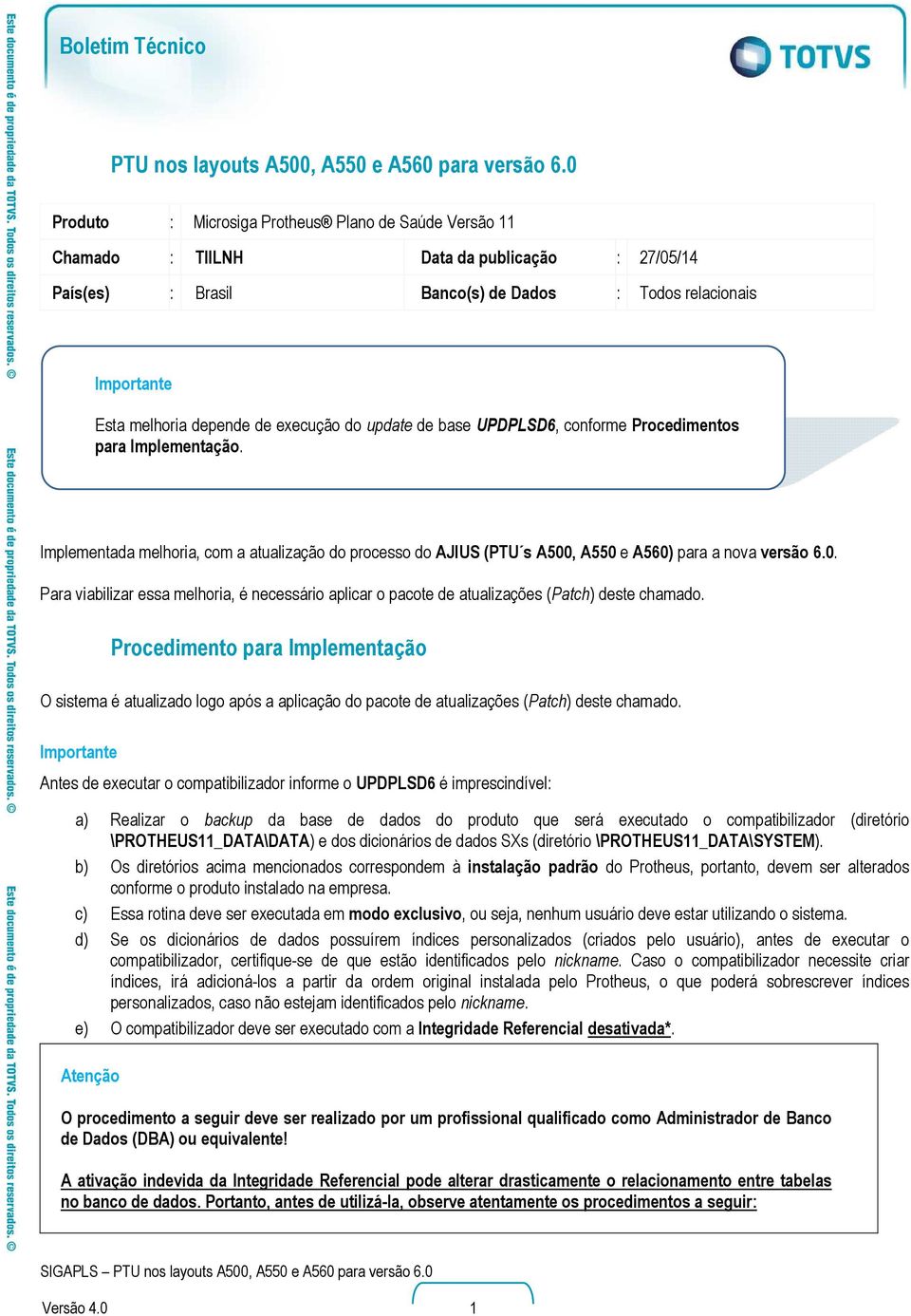 execução do update de base UPDPLSD6, conforme Procedimentos para Implementação. Implementada melhoria, com a atualização do processo do AJIUS (PTU s A500