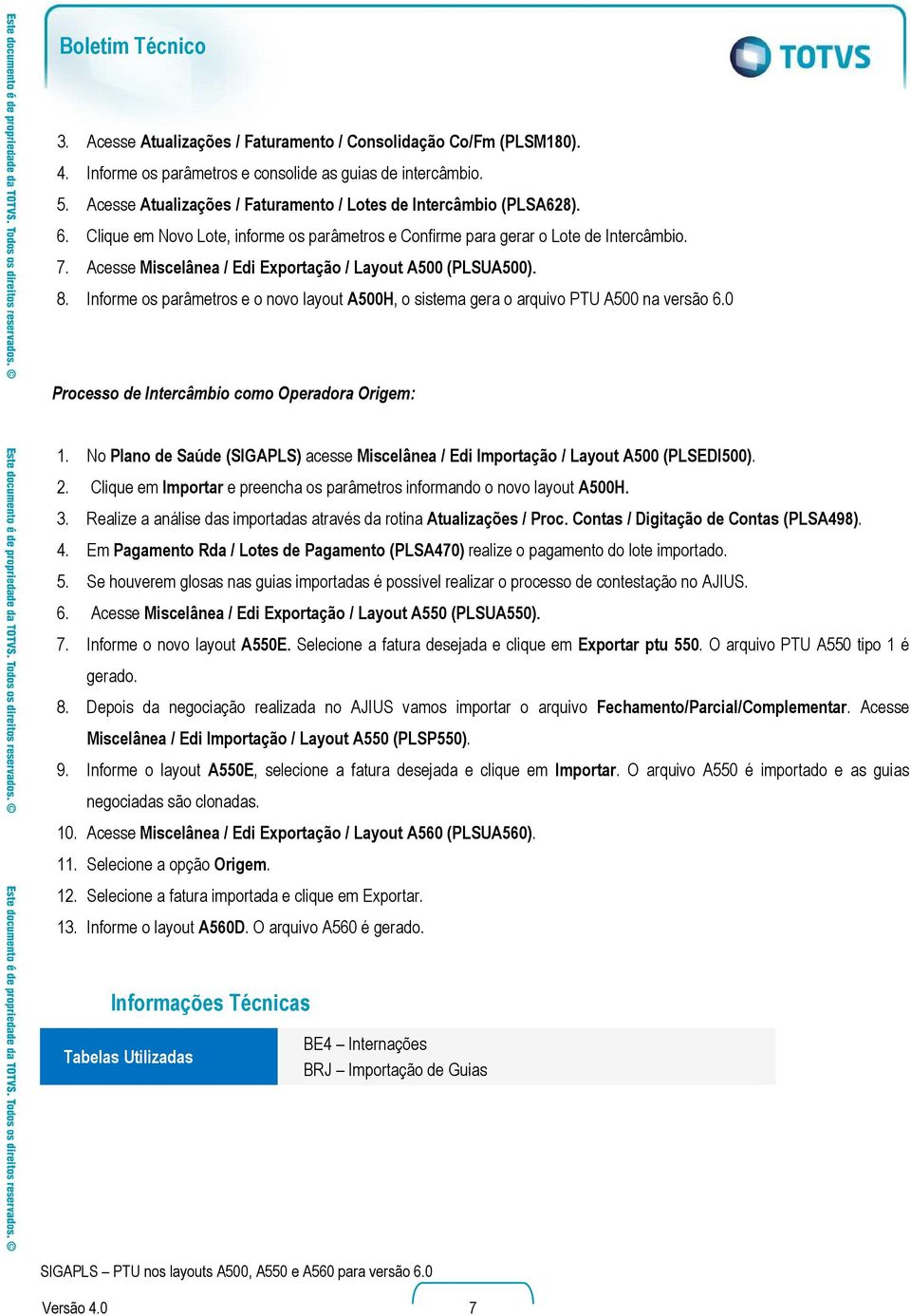 Acesse Miscelânea / Edi Exportação / Layout A500 (PLSUA500). 8. Informe os parâmetros e o novo layout A500H, o sistema gera o arquivo PTU A500 na versão 6.