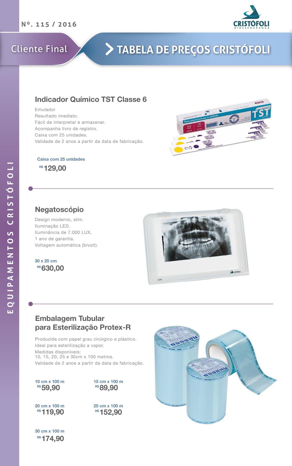 Voltagem automática (bivolt). 30 x 20 cm 630,00 Embalagem Tubular para Esterilização Protex-R Produzida com papel grau cirúrgico e plástico.