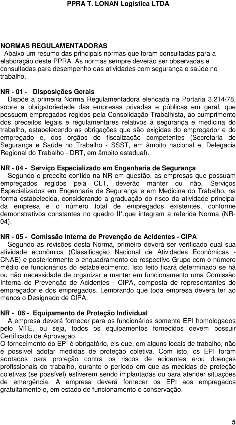 NR - 01 - Disposições Gerais Dispõe a primeira Norma Regulamentadora elencada na Portaria 3.