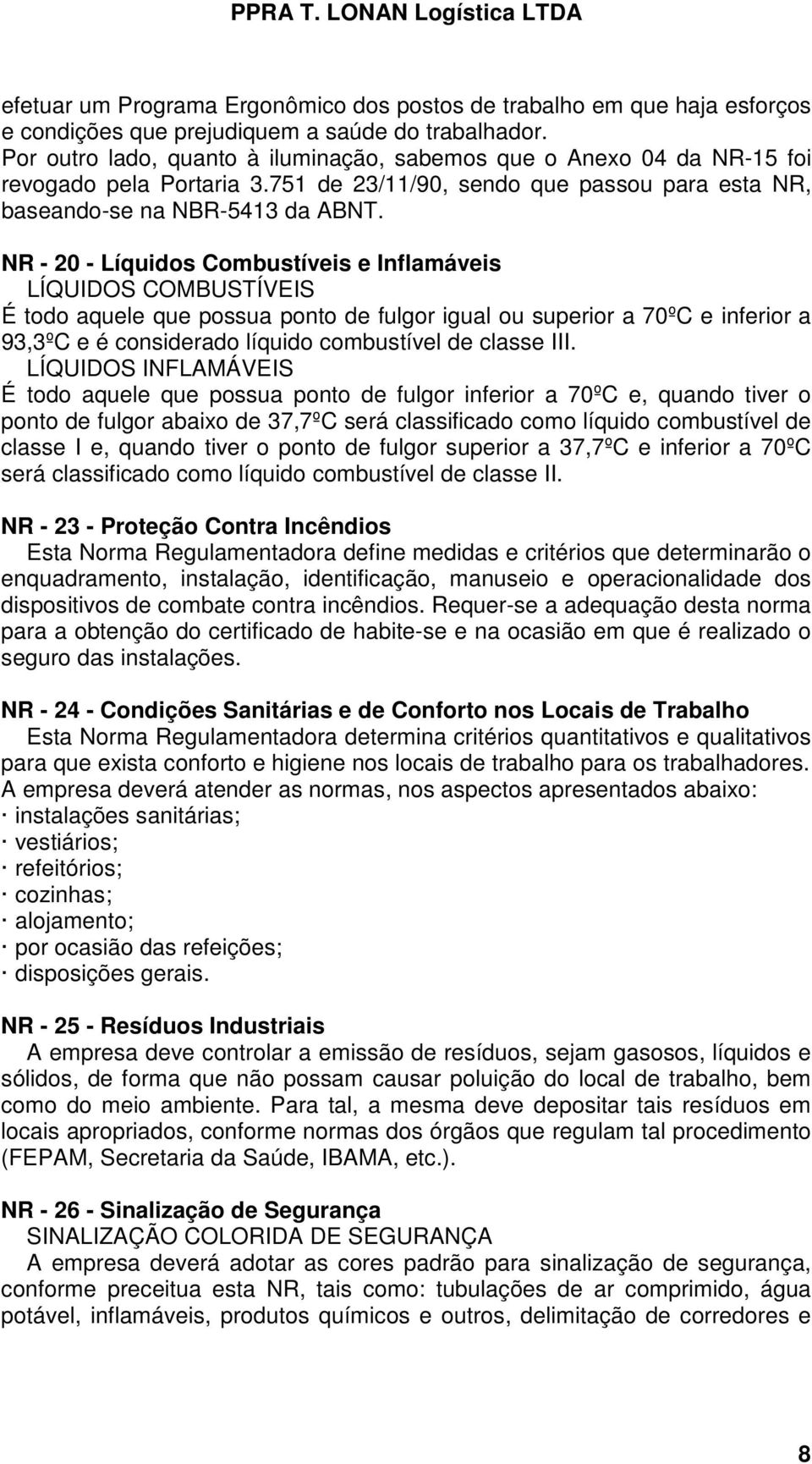 NR - 20 - Líquidos Combustíveis e Inflamáveis LÍQUIDOS COMBUSTÍVEIS É todo aquele que possua ponto de fulgor igual ou superior a 70ºC e inferior a 93,3ºC e é considerado líquido combustível de classe