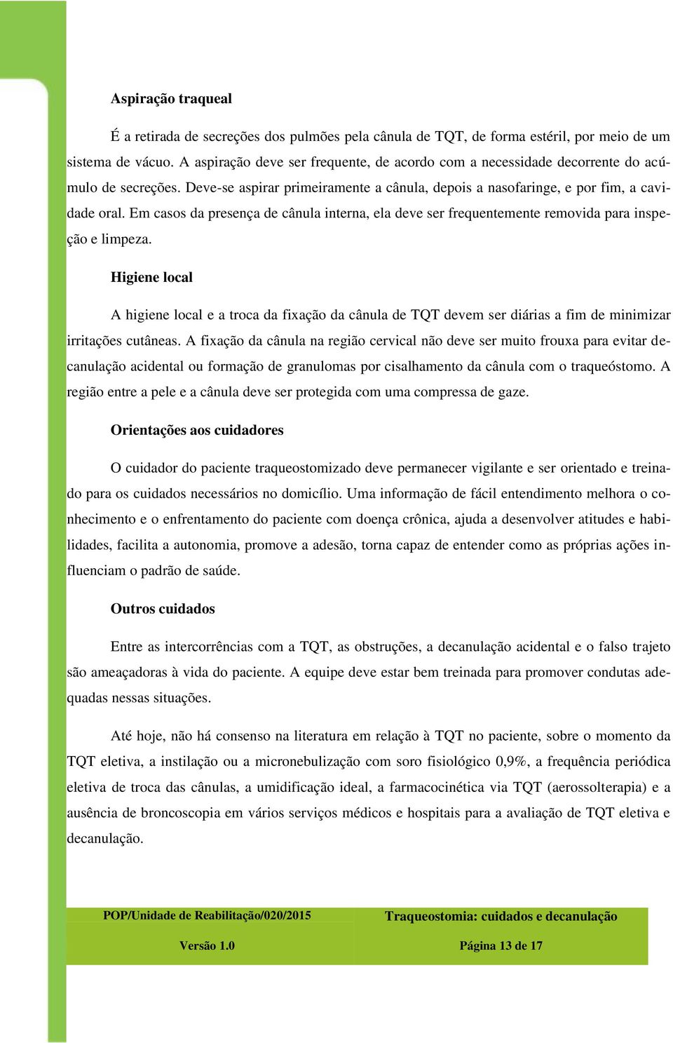 Em casos da presença de cânula interna, ela deve ser frequentemente removida para inspeção e limpeza.