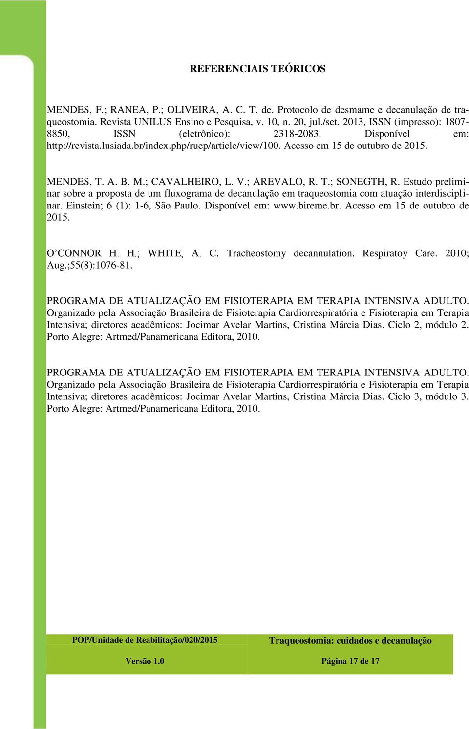 V.; AREVALO, R. T.; SONEGTH, R. Estudo preliminar sobre a proposta de um fluxograma de decanulação em traqueostomia com atuação interdisciplinar. Einstein; 6 (1): 1-6, São Paulo. Disponível em: www.