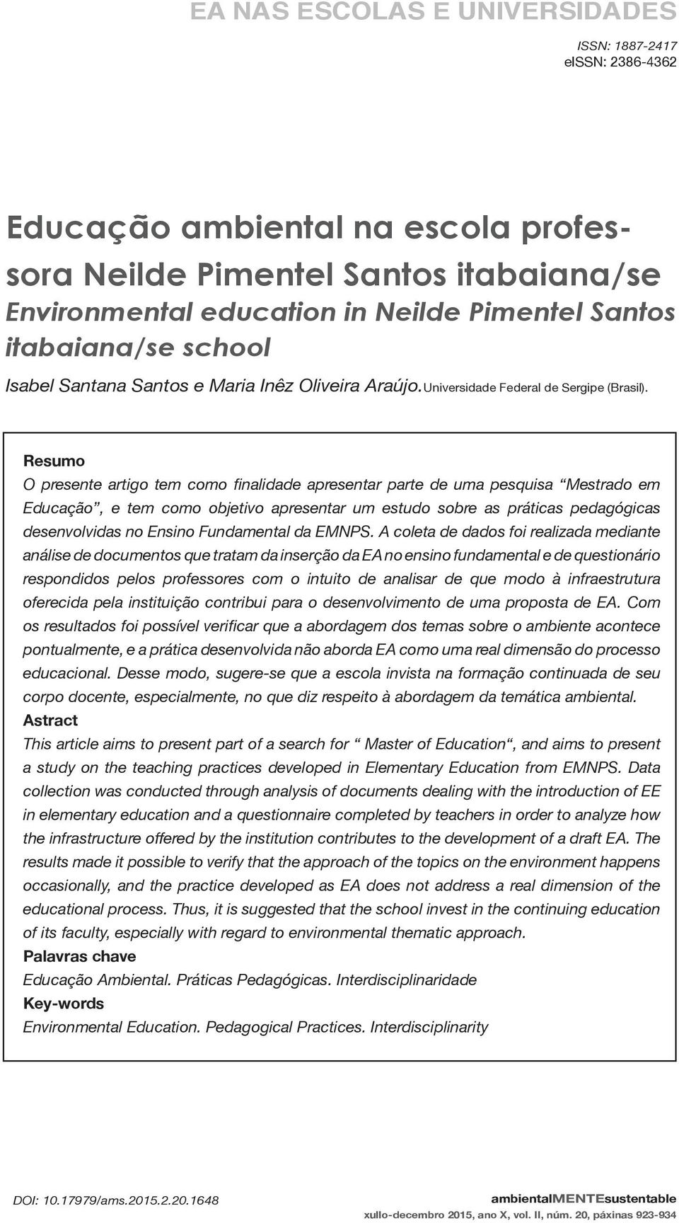 A coleta de dados foi realizada mediante análise de documentos que tratam da inserção da EA no ensino fundamental e de questionário respondidos pelos professores com o intuito de analisar de que modo