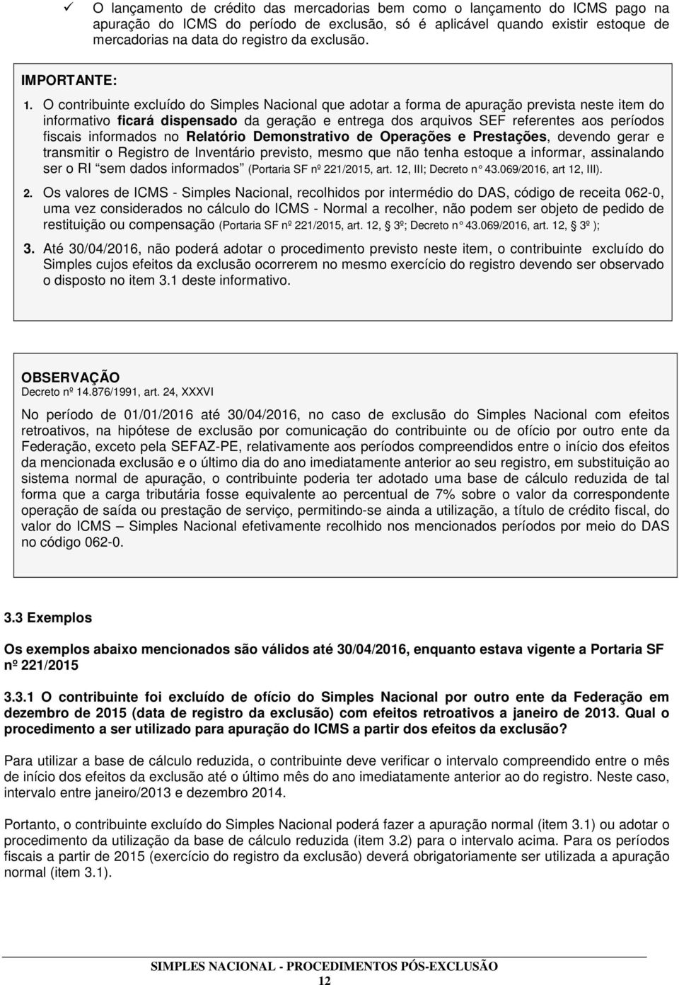 O contribuinte excluído do Simples Nacional que adotar a forma de apuração prevista neste item do informativo ficará dispensado da geração e entrega dos arquivos SEF referentes aos períodos fiscais