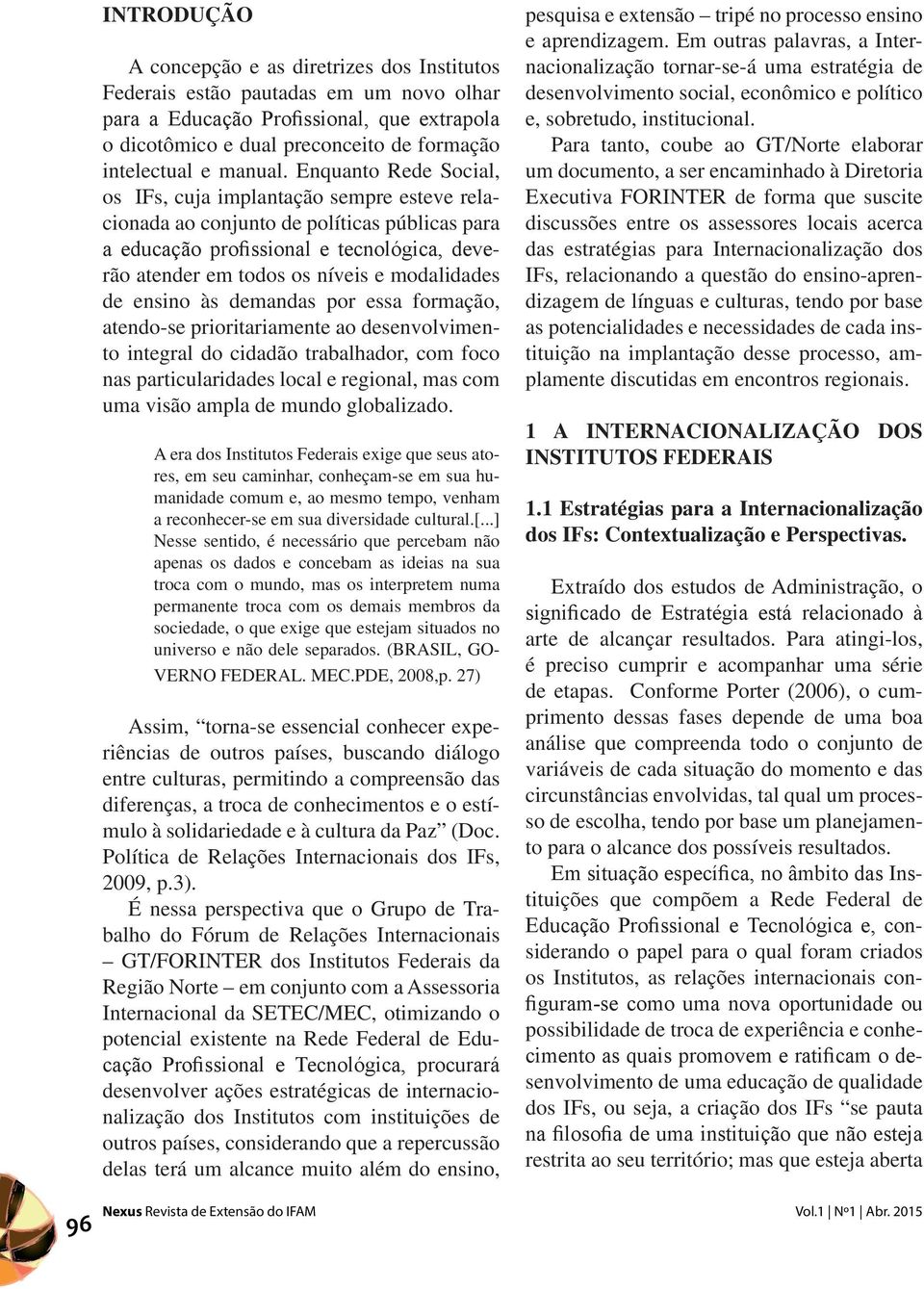 atendo-se prioritariamente ao desenvolvimento integral do cidadão trabalhador, com foco nas particularidades local e regional, mas com uma visão ampla de mundo globalizado.