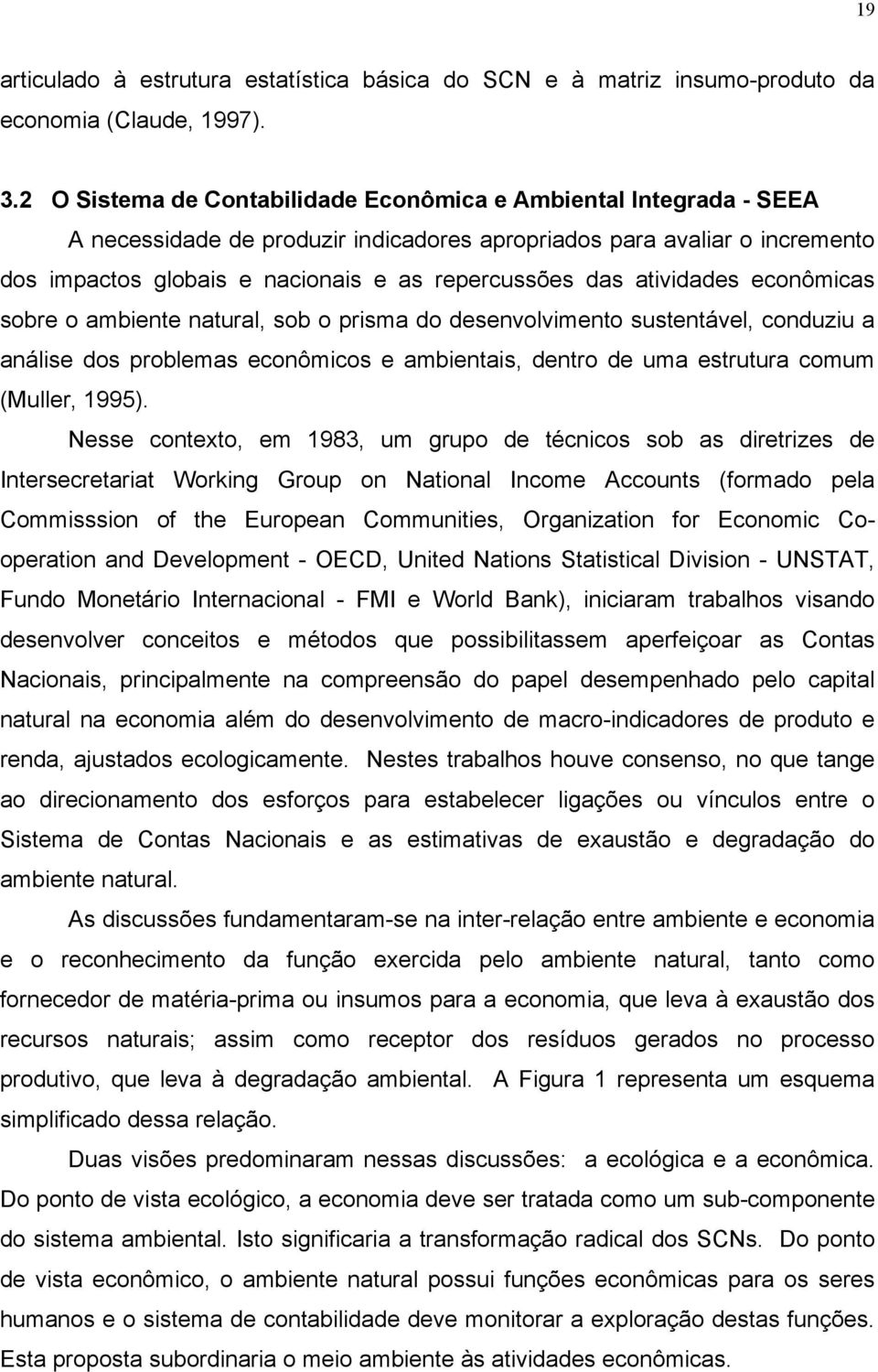 atividades econômicas sobre o ambiente natural, sob o prisma do desenvolvimento sustentável, conduziu a análise dos problemas econômicos e ambientais, dentro de uma estrutura comum (Muller, 1995).