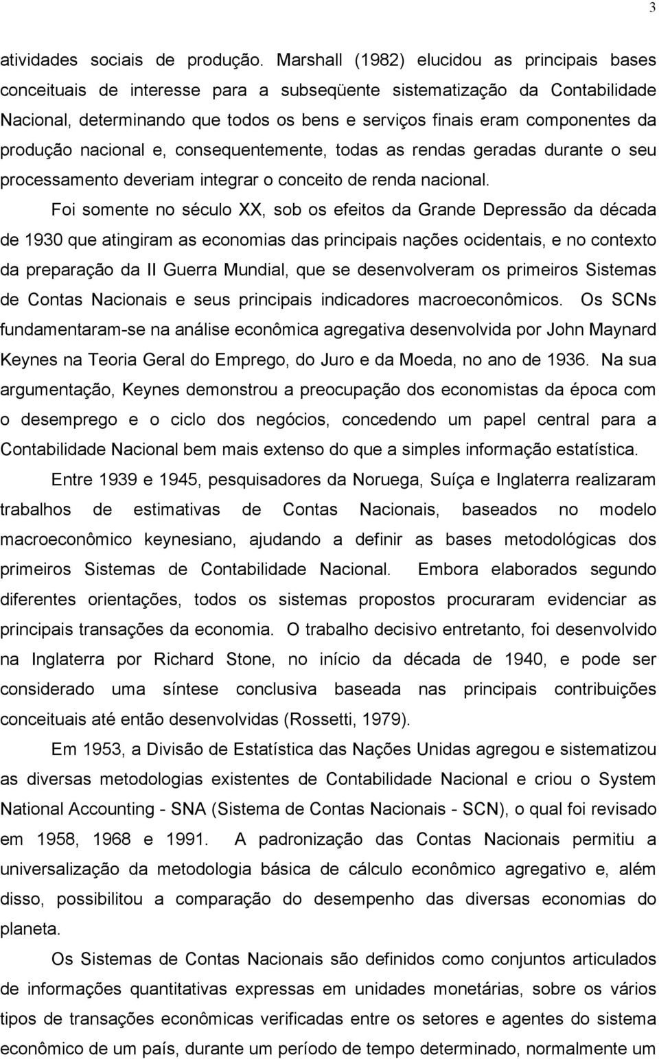 produção nacional e, consequentemente, todas as rendas geradas durante o seu processamento deveriam integrar o conceito de renda nacional.