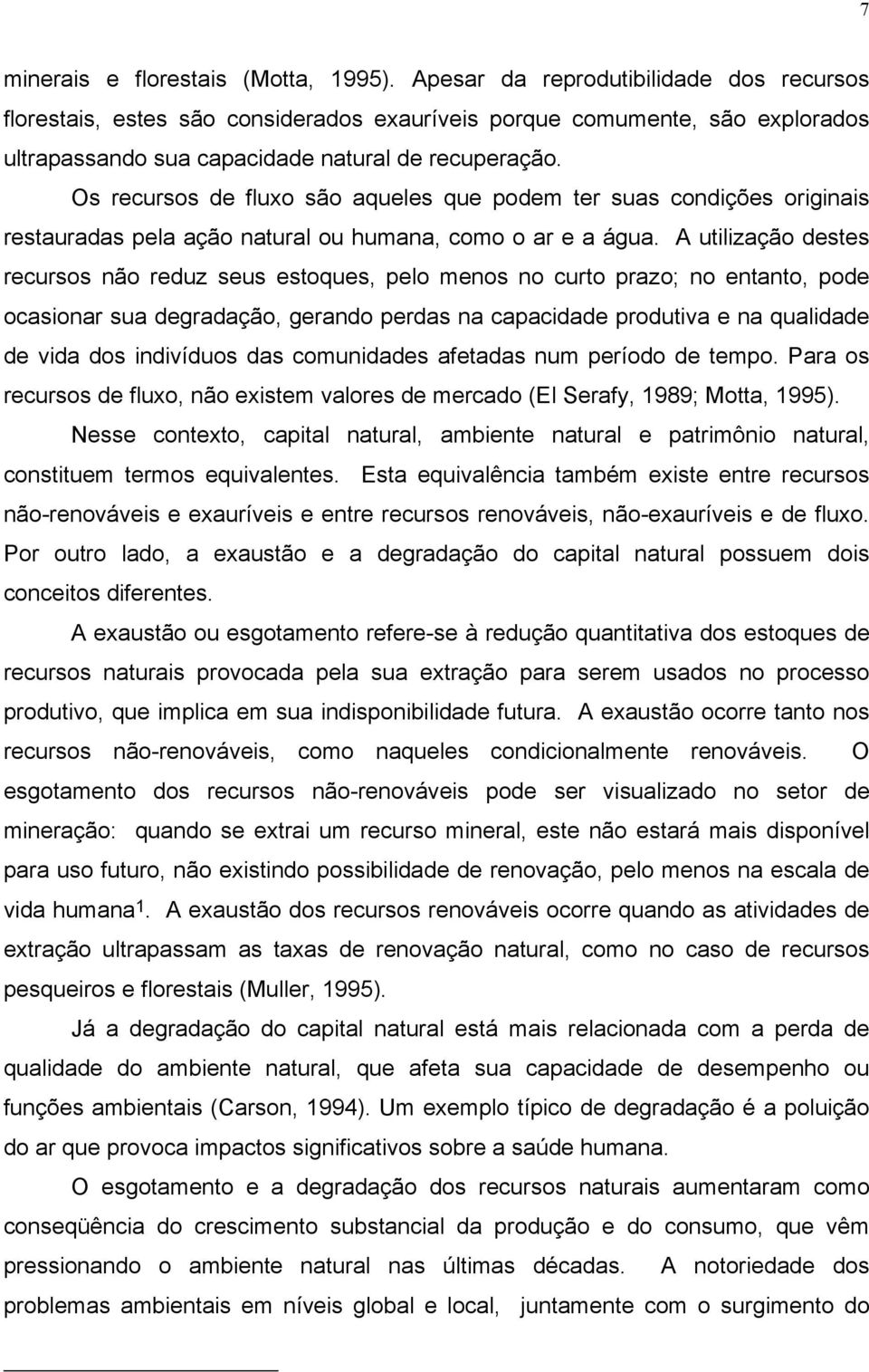 Os recursos de fluxo são aqueles que podem ter suas condições originais restauradas pela ação natural ou humana, como o ar e a água.