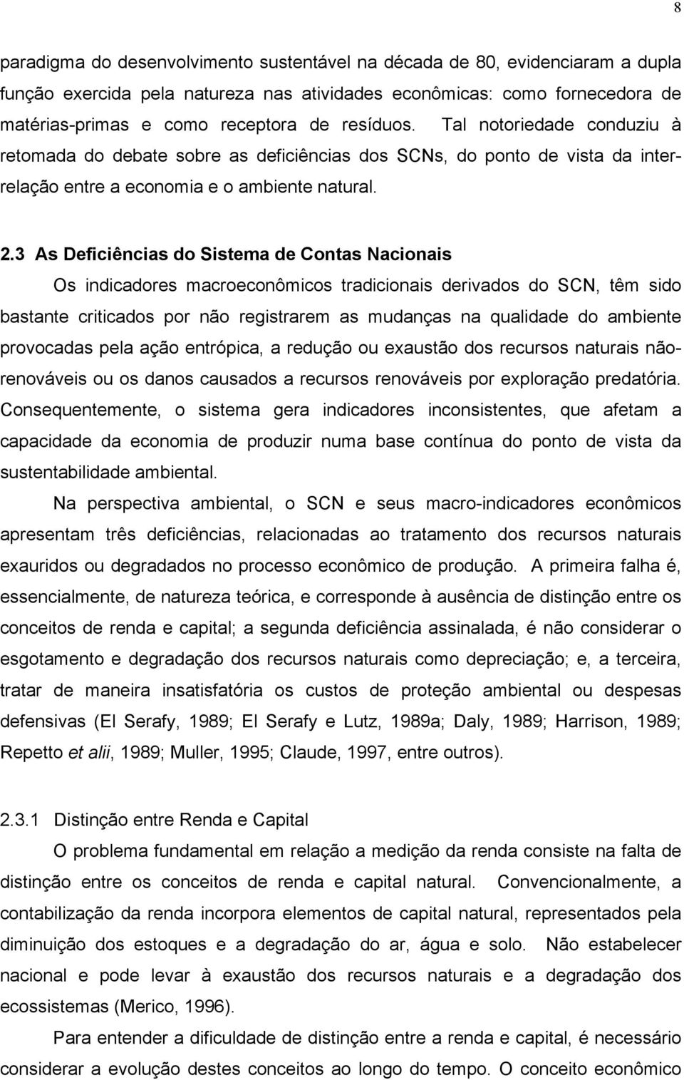 3 As Deficiências do Sistema de Contas Nacionais Os indicadores macroeconômicos tradicionais derivados do SCN, têm sido bastante criticados por não registrarem as mudanças na qualidade do ambiente