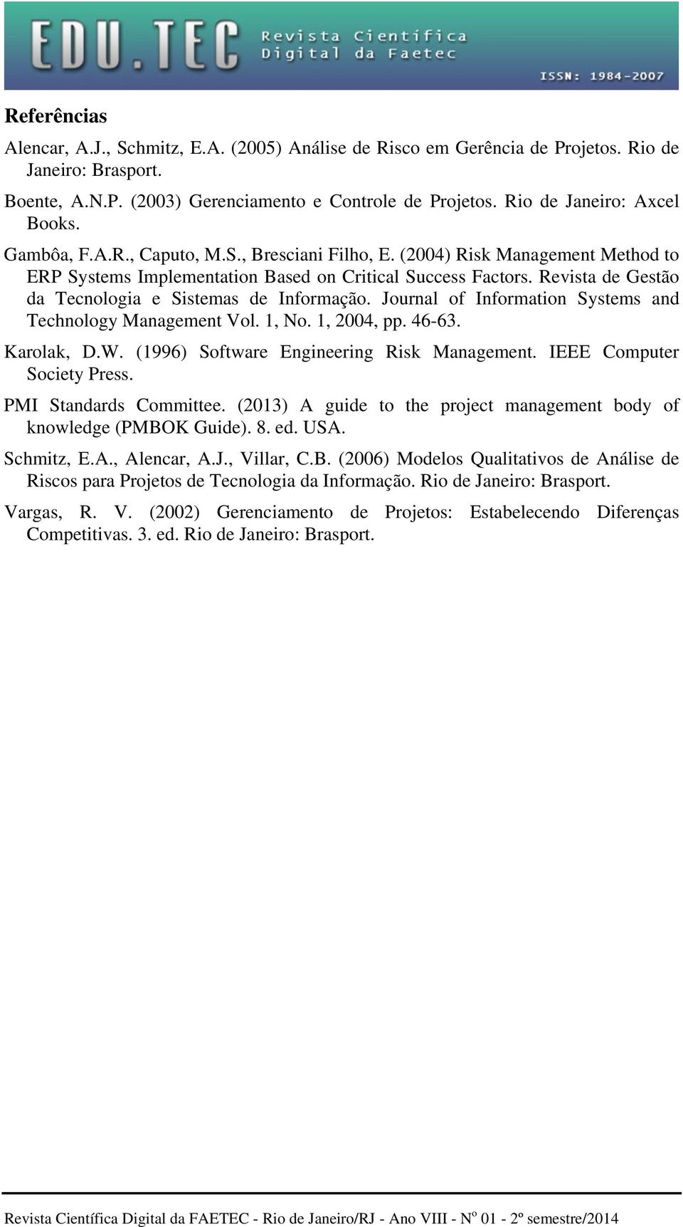 Revista de Gestão da Tecnologia e Sistemas de Informação. Journal of Information Systems and Technology Management Vol. 1, No. 1, 2004, pp. 46-63. Karolak, D.W.
