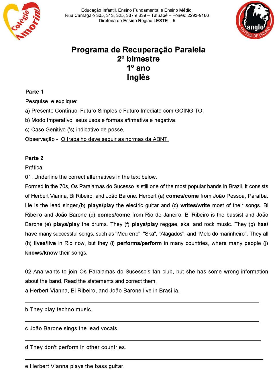 c) Caso Genitivo ('s) indicativo de posse. Observação - O trabalho deve seguir as normas da ABNT. Parte 2 Prática 01. Underline the correct alternatives in the text below.