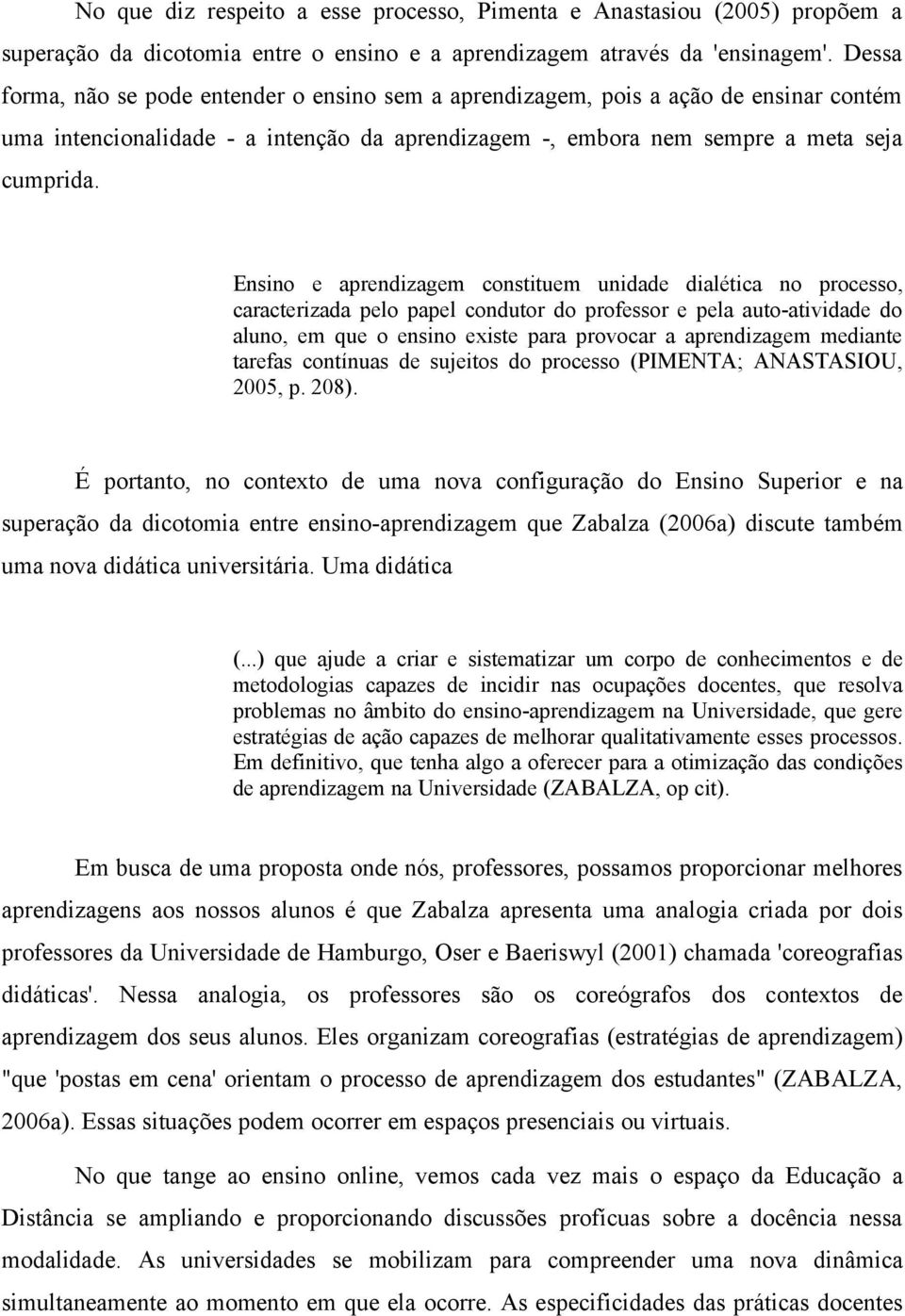 Ensino e aprendizagem constituem unidade dialética no processo, caracterizada pelo papel condutor do professor e pela auto-atividade do aluno, em que o ensino existe para provocar a aprendizagem