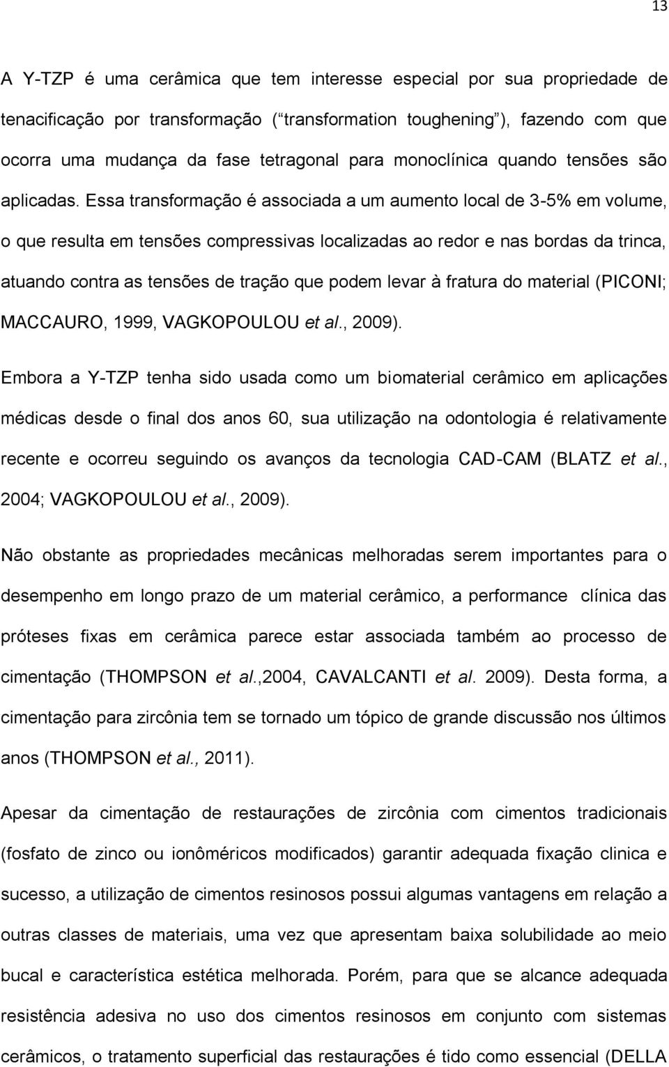 Essa transformação é associada a um aumento local de 3-5% em volume, o que resulta em tensões compressivas localizadas ao redor e nas bordas da trinca, atuando contra as tensões de tração que podem